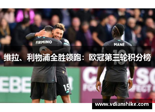 维拉、利物浦全胜领跑：欧冠第三轮积分榜